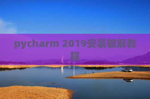 pycharm 2019安装破解教程 pycharm 2019安装破解教程